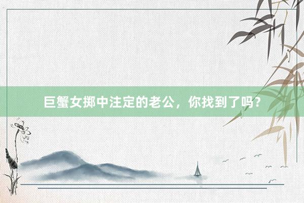巨蟹女掷中注定的老公，你找到了吗？