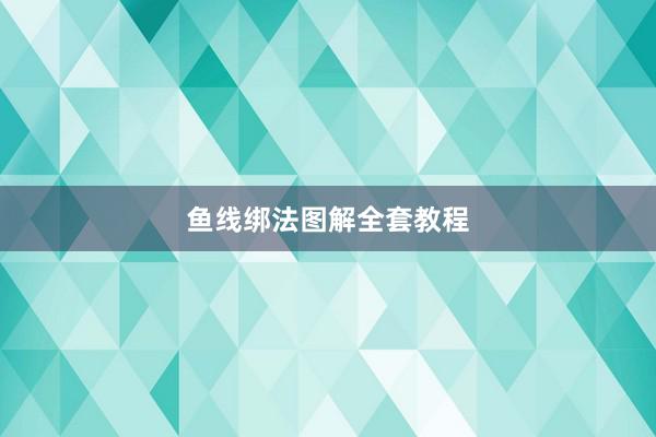 鱼线绑法图解全套教程